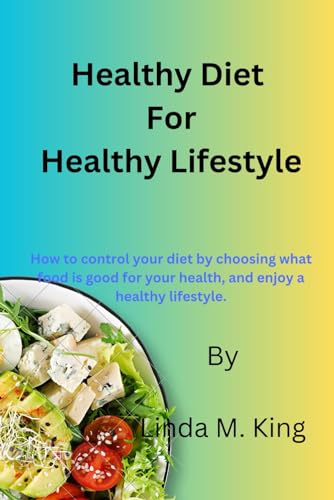 Healthy Diet For Healthy Lifestyle: How to control your diet by choosing what food is good for your health, and enjoy a healthy lifestyle. von Independently published