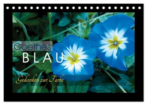 Goethes Blau. Gedanken zur Farbe (Tischkalender 2025 DIN A5 quer), CALVENDO Monatskalender: Die schönsten Blautöne aus der Natur, charakterisiert von Goethe. von CALVENDO