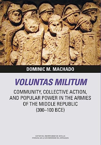 Voluntas Militum: Community, Collective Action, and Popular Power in the Armies of the Middle Republic (300–100 BCE) (Libera Res Pvblica, Band 9)