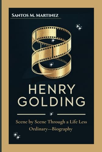 HENRY GOLDING: Scene by Scene Through a Life Less Ordinary—Biography von Independently published