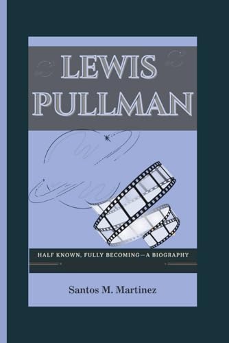 LEWIS PULLMAN: Half Known, Fully Becoming—A Biography von Independently published