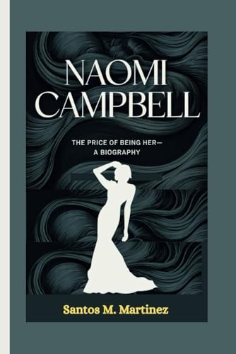 NAOMI CAMPBELL: The Price of Being Her—A Biography von Independently published