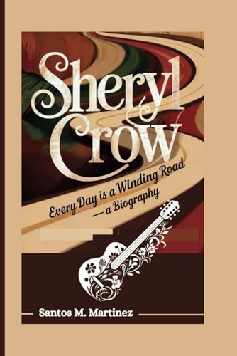 SHERYL CROW: Every Day Is a Winding Road—A Biography von Independently published