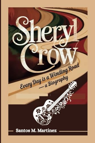 SHERYL CROW: Every Day Is a Winding Road—A Biography von Independently published