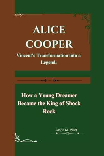 ALICE COOPER: Vincent's Transformation into a Legend, How a Young Dreamer Became the King of Shock Rock
