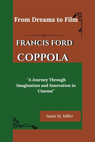 FRANCIS FORD COPPOLA: From Dreams to Film, "A Journey Through Imagination and Innovation in Cinema” FRANCIS FORD COPPOLA: From Dreams to Film, "A Journey Through Imagination and Innovation in Cinema”