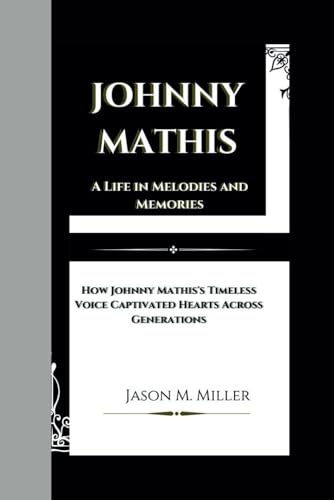 JOHNNY MATHIS: A Life in Melodies and Memories, How Johnny Mathis's Timeless Voice Captivated Hearts Across Generations JOHNNY MATHIS: A Life in Melodies and Memories, How Johnny Mathis's Timeless Voice Captivated Hearts Across Generations von Independently published