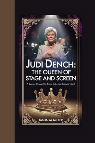 JUDI DENCH: The Queen of Stage and Screen A Journey Through Her Iconic Roles and Timeless Talent von Independently published
