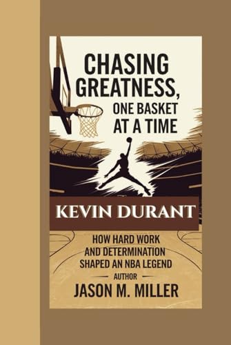 KEVIN DURANT: Chasing Greatness, One Basket at a Time, How Hard Work and Determination Shaped an NBA Legend KEVIN DURANT: Chasing Greatness, One Basket at a Time, How Hard Work and Determination Shaped an NBA Legend von Independently published