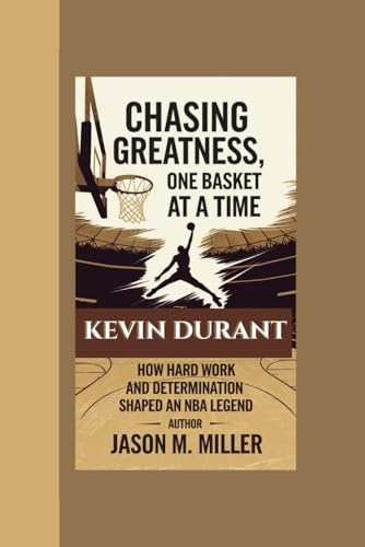 KEVIN DURANT: Chasing Greatness, One Basket at a Time, How Hard Work and Determination Shaped an NBA Legend KEVIN DURANT: Chasing Greatness, One Basket at a Time, How Hard Work and Determination Shaped an NBA Legend von Independently published