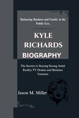KYLE RICHARDS: Balancing Business and Family in the Public Eye, The Secrets to Staying Strong Amid Reality TV Drama and Business Ventures KYLE RICHARDS: Balancing Business and Family in the Public Eye, The Secrets to Staying Strong Amid Reality TV Drama and Business Ventures von Independently published
