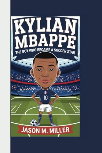 KYLIAN MBAPPÉ: The Boy Who Became a Soccer Star KYLIAN MBAPPÉ: The Boy Who Became a Soccer Star