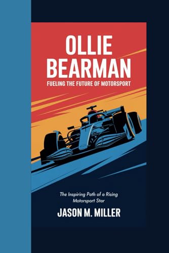 OLLIE BEARMAN: Fueling the Future of Motorsport, The Inspiring Path of a Rising Motorsport Star OLLIE BEARMAN: Fueling the Future of Motorsport, The Inspiring Path of a Rising Motorsport Star von Independently published