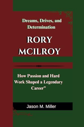 RORY MCILROY: Dreams, Drives, and Determination How Passion and Hard Work Shaped a Legendary Career” RORY MCILROY: Dreams, Drives, and Determination How Passion and Hard Work Shaped a Legendary Career”