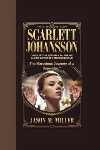 SCARLETT JOHANSSON: The Marvelous Journey of a Superstar,” Unveiling the Versatile Talent and Global Impact of a Modern Legend” SCARLETT JOHANSSON: The Marvelous Journey of a Superstar,” Unveiling the Versatile Talent and Global Impact of a Modern Legend” von Independently published