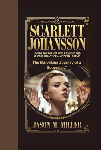 SCARLETT JOHANSSON: The Marvelous Journey of a Superstar,” Unveiling the Versatile Talent and Global Impact of a Modern Legend” SCARLETT JOHANSSON: The Marvelous Journey of a Superstar,” Unveiling the Versatile Talent and Global Impact of a Modern Legend” von Independently published