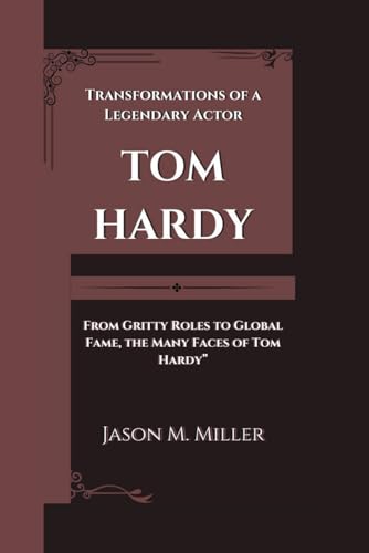 TOM HARDY: Transformations of a Legendary Actor "From Gritty Roles to Global Fame, the Many Faces of Tom Hardy” TOM HARDY: Transformations of a Legendary Actor "From Gritty Roles to Global Fame, the Many Faces of Tom Hardy” von Independently published