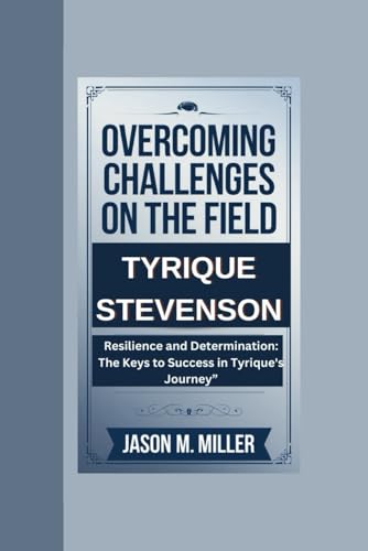 TYRIQUE STEVENSON: Overcoming Challenges on the Field", Resilience and Determination: The Keys to Success in Tyrique's Journey” TYRIQUE STEVENSON: Overcoming Challenges on the Field", Resilience and Determination: The Keys to Success in Tyrique's Journey” von Independently published