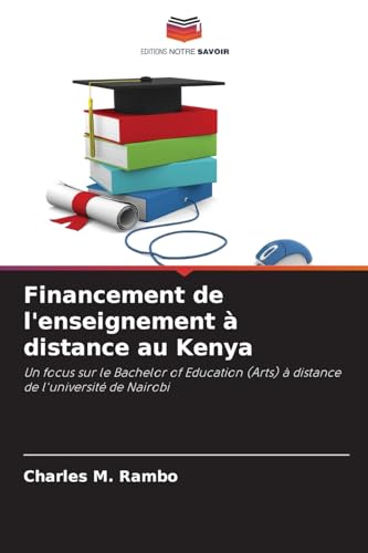 Financement de l'enseignement à distance au Kenya: Un focus sur le Bachelor of Education (Arts) à distance de l'université de Nairobi von Editions Notre Savoir