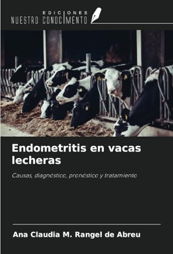 Endometritis en vacas lecheras: Causas, diagnóstico, pronóstico y tratamiento von Ediciones Nuestro Conocimiento