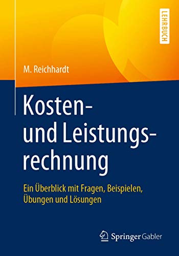 Kosten- und Leistungsrechnung: Ein Überblick mit Fragen, Beispielen, Übungen und Lösungen