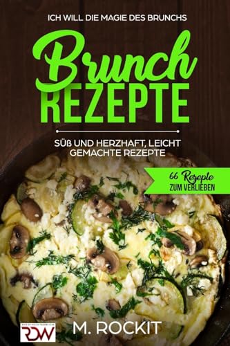 BRUNCH REZEPTE, SÜß UND HERZHAFT, LEICHT GEMACHTE REZEPTE, Die Magie des Brunchs.: 66 REZEPTE ZUM VERLIEBEN. von Independently published