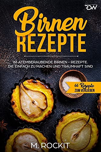 Birnen Rezepte: 66 atemberaubende Birnen - Rezepte. Die einfach zu machen und traumhaft sind. (66 Rezepte zum Verlieben, Band 37) von Independently published