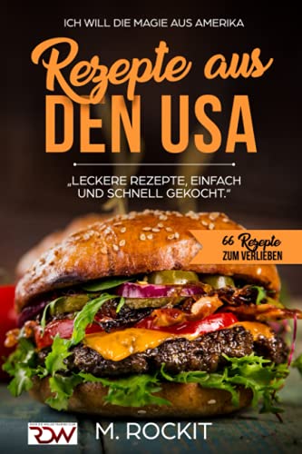 REZEPTE AUS DEN USA,"LECKERE REZEPTE, EINFACH UND SCHNELL GEKOCHT.“: ICH Will - DIE MAGIE AUS AMERIKA- 66 REZEPTE ZUM VERLIEBEN