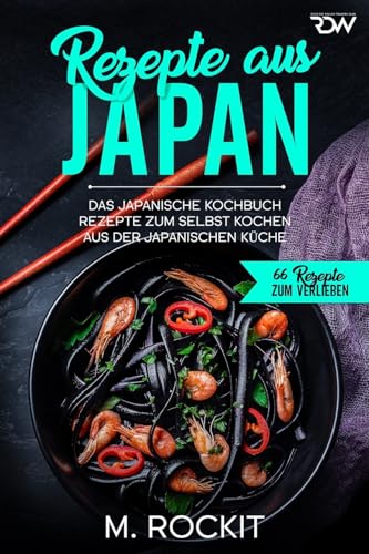 Rezepte aus Japan, Das japanische Kochbuch: Rezepte zum selbst kochen aus der japanischen Küche (66 Rezepte zum Verlieben, Band 41)