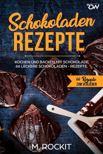 Schokoladen - Rezepte: 66 Leckere Schokoladen - Rezepte, kochen und backen mit Schokolade. von Independently published
