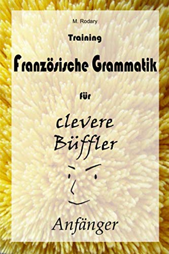 Training Franzoesische Grammatik fuer clevere Bueffler - Anfaenger Training Franzoesische Grammatik fuer clevere Bueffler - Anfaenger von CreateSpace Independent Publishing Platform