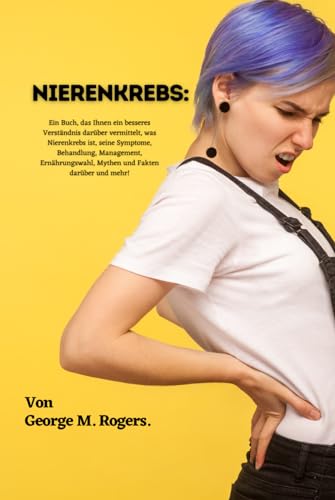 NIERENKREBS: Ein Buch, das Ihnen ein besseres Verständnis darüber vermittelt, was Nierenkrebs ist, seine Symptome, Behandlung, Management, ... Fakten darüber und mehr! (Streben mit Krebs) von Independently published