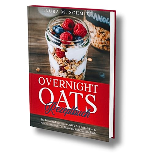 Overnight Oats Rezeptbuch: Die besten und leckersten ONO´s. Mit Farbbildern & Nährwertangaben. Das Overnight Oats Rezepte Buch. von Independently published