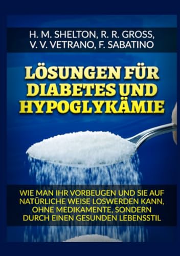 Lösungen für Diabetes: Und Hypoglykämie Wie man ihr vorbeugen und sie auf natürliche Weise loswerden kann, ohne Medikamente, sondern durch einen gesunden Lebensstil