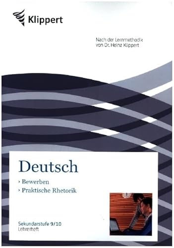 Bewerben | Praktische Rhetorik: Sekundarstufe 9-10. Lehrerheft (9. und 10. Klasse) (Klippert Sekundarstufe)