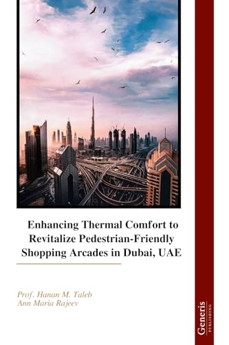 Enhancing Thermal Comfort to Revitalize Pedestrian-Friendly Shopping Arcades in Dubai, UAE Enhancing Thermal Comfort to Revitalize Pedestrian-Friendly Shopping Arcades in Dubai, UAE von BAYSHOP (Generis Publishing)