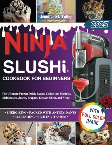 Ninja slushi cookbook for beginners: The Ultimate Frozen Drink Recipe Collection: Slushies, Milkshakes, Juices, Frappés, Dessert Slush, and More!