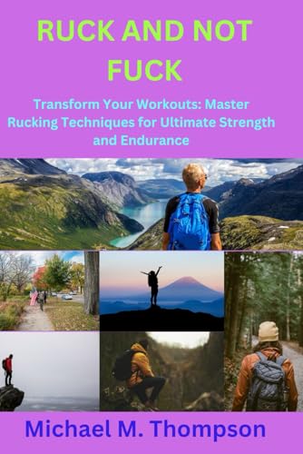 RUCK AND NOT FUCK: Transform Your Workouts: Master Rucking Techniques for Ultimate Strength and Endurance von Independently published