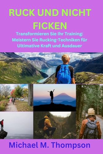 RUCK UND NICHT FICKEN: Transformieren Sie Ihr Training: Meistern Sie Rucking-Techniken für Ultimative Kraft und Ausdauer von Independently published