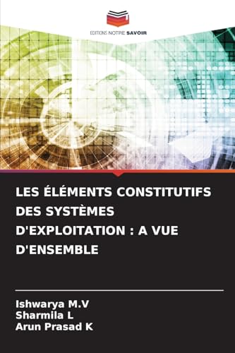 LES ÉLÉMENTS CONSTITUTIFS DES SYSTÈMES D'EXPLOITATION : A VUE D'ENSEMBLE von Editions Notre Savoir