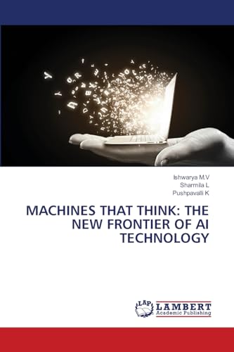 MACHINES THAT THINK: THE NEW FRONTIER OF AI TECHNOLOGY: DE von LAP LAMBERT Academic Publishing