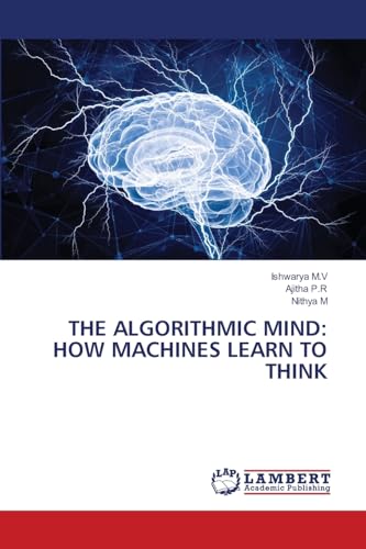 THE ALGORITHMIC MIND: HOW MACHINES LEARN TO THINK: DE von LAP LAMBERT Academic Publishing