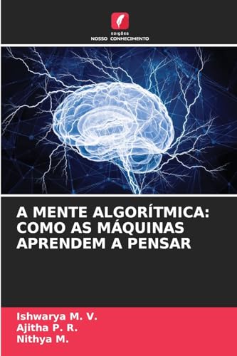 A MENTE ALGORÍTMICA: COMO AS MÁQUINAS APRENDEM A PENSAR von Edições Nosso Conhecimento