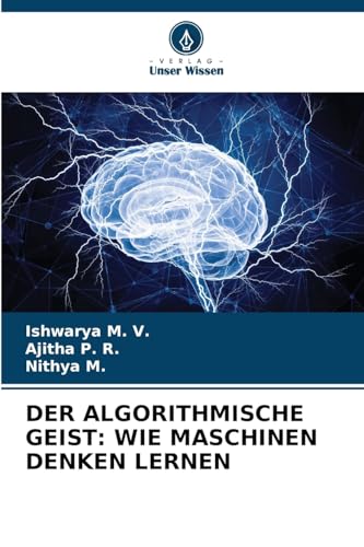 DER ALGORITHMISCHE GEIST: WIE MASCHINEN DENKEN LERNEN von Verlag Unser Wissen