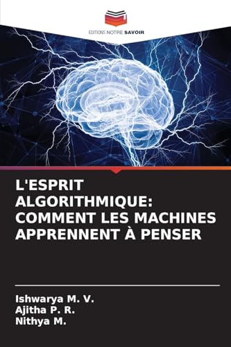L'ESPRIT ALGORITHMIQUE: COMMENT LES MACHINES APPRENNENT À PENSER: DE von Editions Notre Savoir