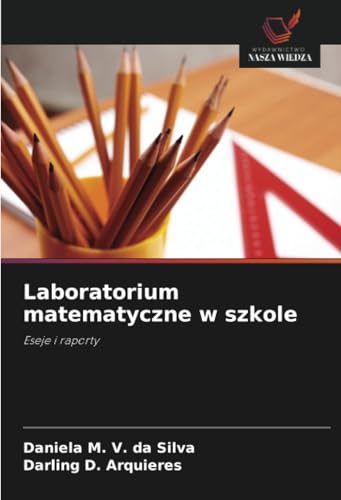 Laboratorium matematyczne w szkole: Eseje i raporty von Wydawnictwo Nasza Wiedza