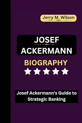 JOSEF ACKERMANN BIOGRAPHY: Josef Ackermann's Guide to Strategic Banking von Independently published