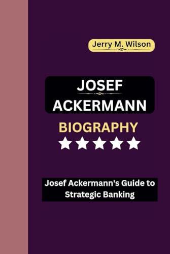 JOSEF ACKERMANN BIOGRAPHY: Josef Ackermann's Guide to Strategic Banking von Independently published