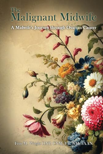 The Malignant Midwife: A Midwife’s Journey through Ovarian Cancer von Luminari Books