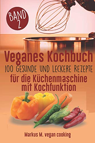 Veganes Kochbuch: 100 leckere und gesunde Rezepte für die Küchenmaschine mit Kochfunktion